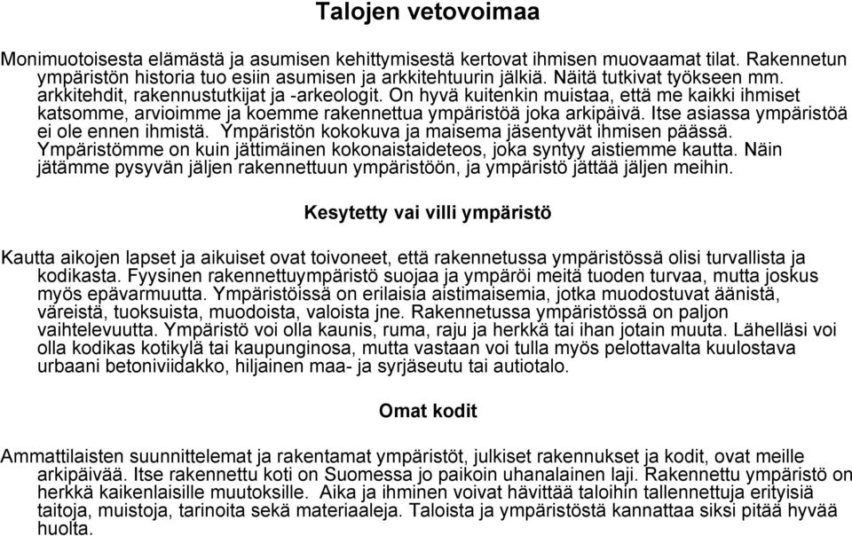 Itse asiassa ympäristöä ei ole ennen ihmistä. Ympäristön kokokuva ja maisema jäsentyvät ihmisen päässä. Ympäristömme on kuin jättimäinen kokonaistaideteos, joka syntyy aistiemme kautta.