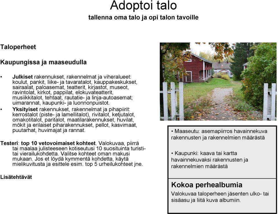 Yksityiset rakennukset, rakennelmat ja pihapiirit: kerrostalot (piste- ja lamellitalot), rivitalot, ketjutalot, omakotitalot, paritalot, maatilarakennukset, huvilat, mökit ja erilaiset