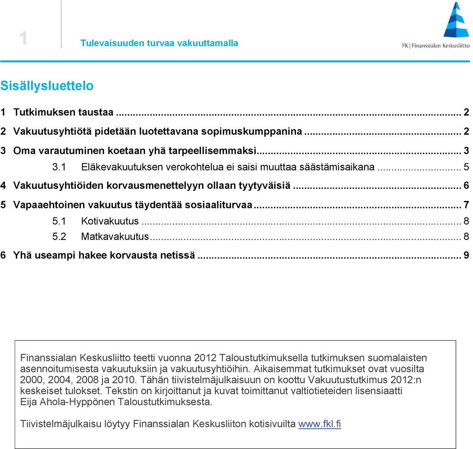 1 Kotivakuutus... 8 5.2 Matkavakuutus... 8 6 Yhä useampi hakee korvausta netissä.