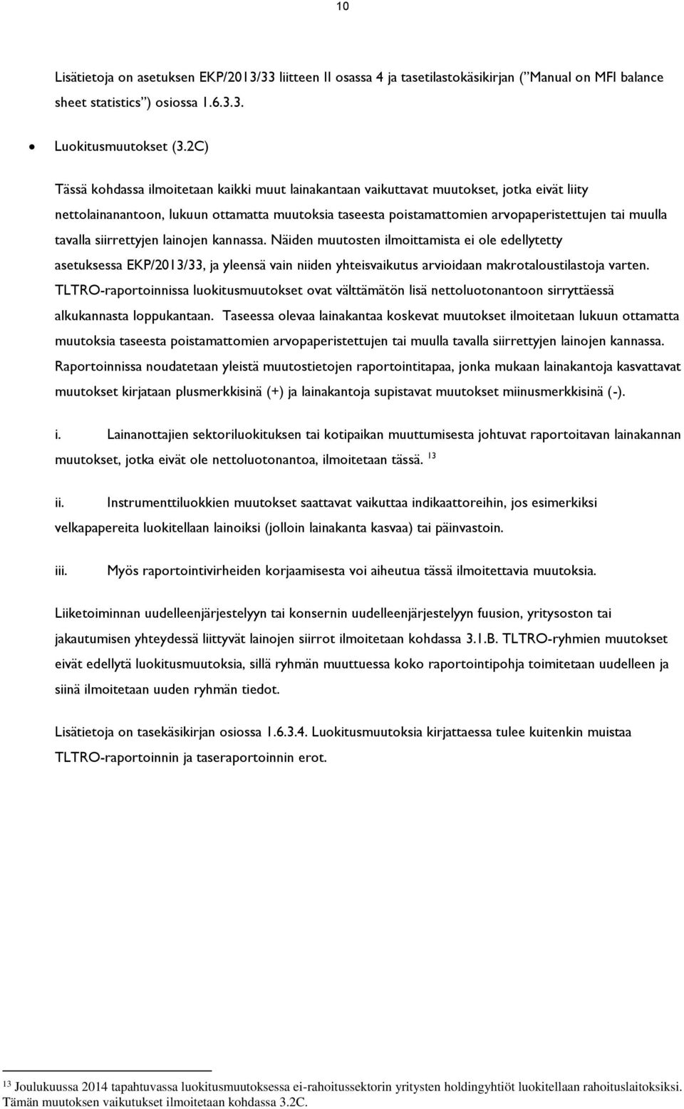 tavalla siirrettyjen lainojen kannassa. Näiden muutosten ilmoittamista ei ole edellytetty asetuksessa EKP/2013/33, ja yleensä vain niiden yhteisvaikutus arvioidaan makrotaloustilastoja varten.