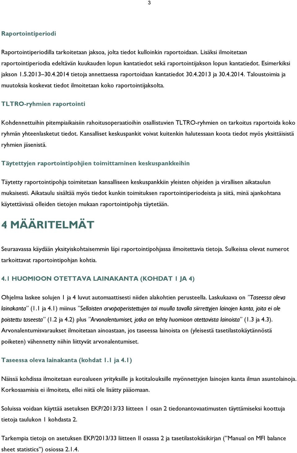 2014 tietoja annettaessa raportoidaan kantatiedot 30.4.2013 ja 30.4.2014. Taloustoimia ja muutoksia koskevat tiedot ilmoitetaan koko raportointijaksolta.