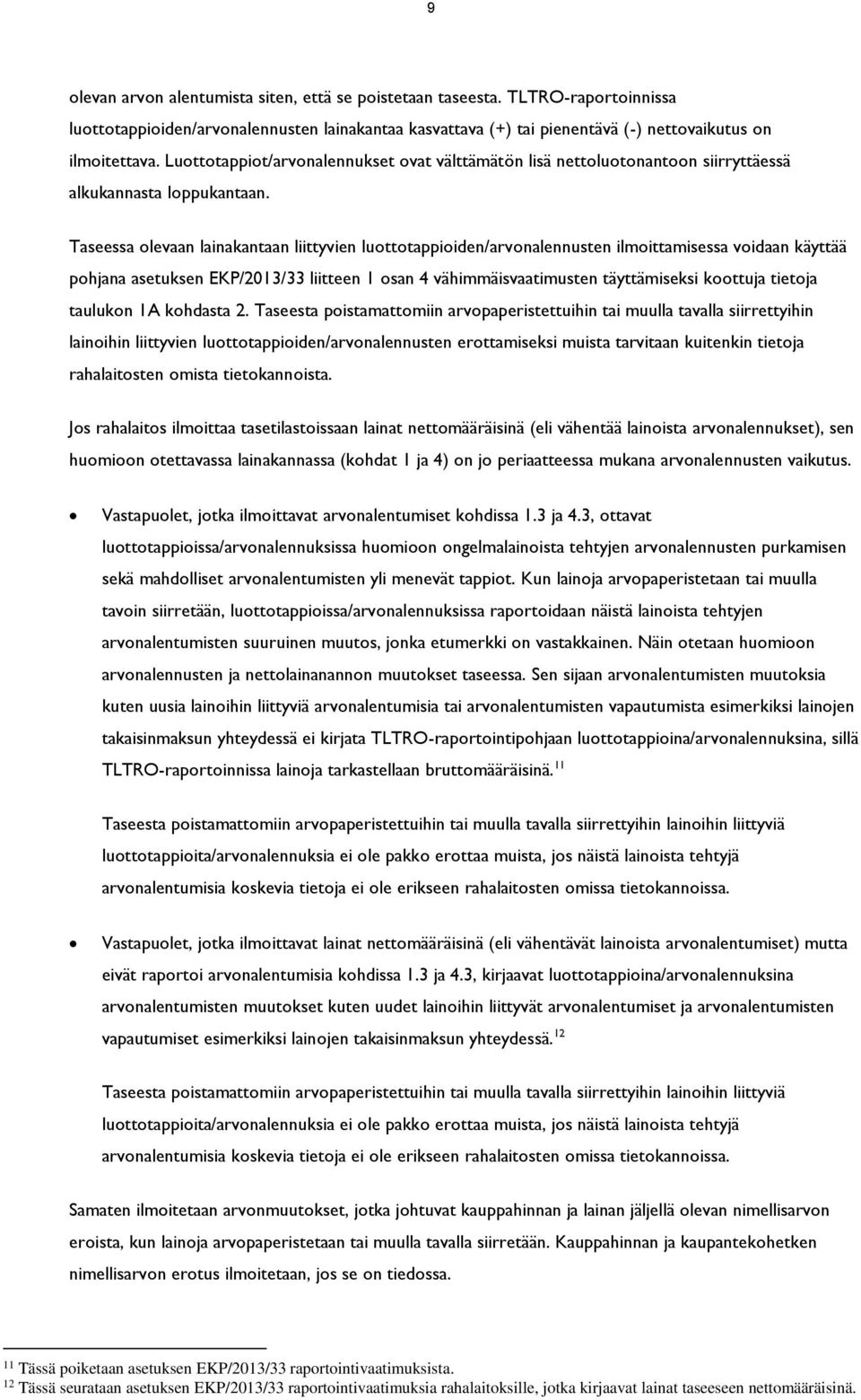 Taseessa olevaan lainakantaan liittyvien luottotappioiden/arvonalennusten ilmoittamisessa voidaan käyttää pohjana asetuksen EKP/2013/33 liitteen 1 osan 4 vähimmäisvaatimusten täyttämiseksi koottuja