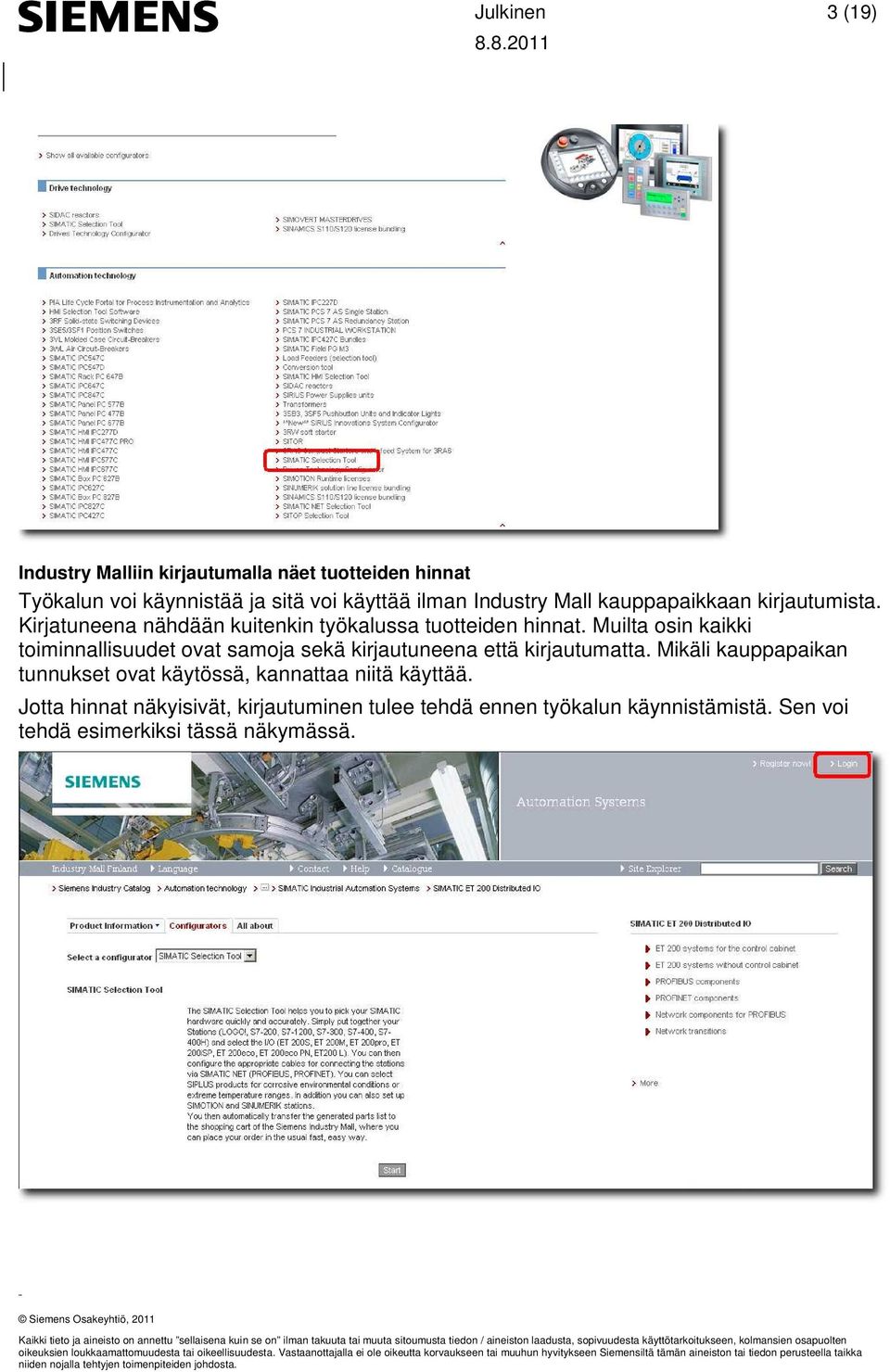 Mikäli kauppapaikan tunnukset ovat käytössä, kannattaa niitä käyttää. Jotta hinnat näkyisivät, kirjautuminen tulee tehdä ennen työkalun käynnistämistä. Sen voi tehdä esimerkiksi tässä näkymässä.