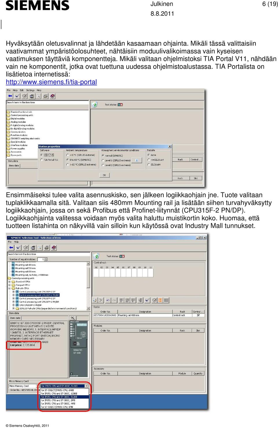 Mikäli valitaan ohjelmistoksi TIA Portal V11, nähdään vain ne komponentit, jotka ovat tuettuna uudessa ohjelmistoalustassa. TIA Portalista on lisätietoa internetissä: http://www.siemens.