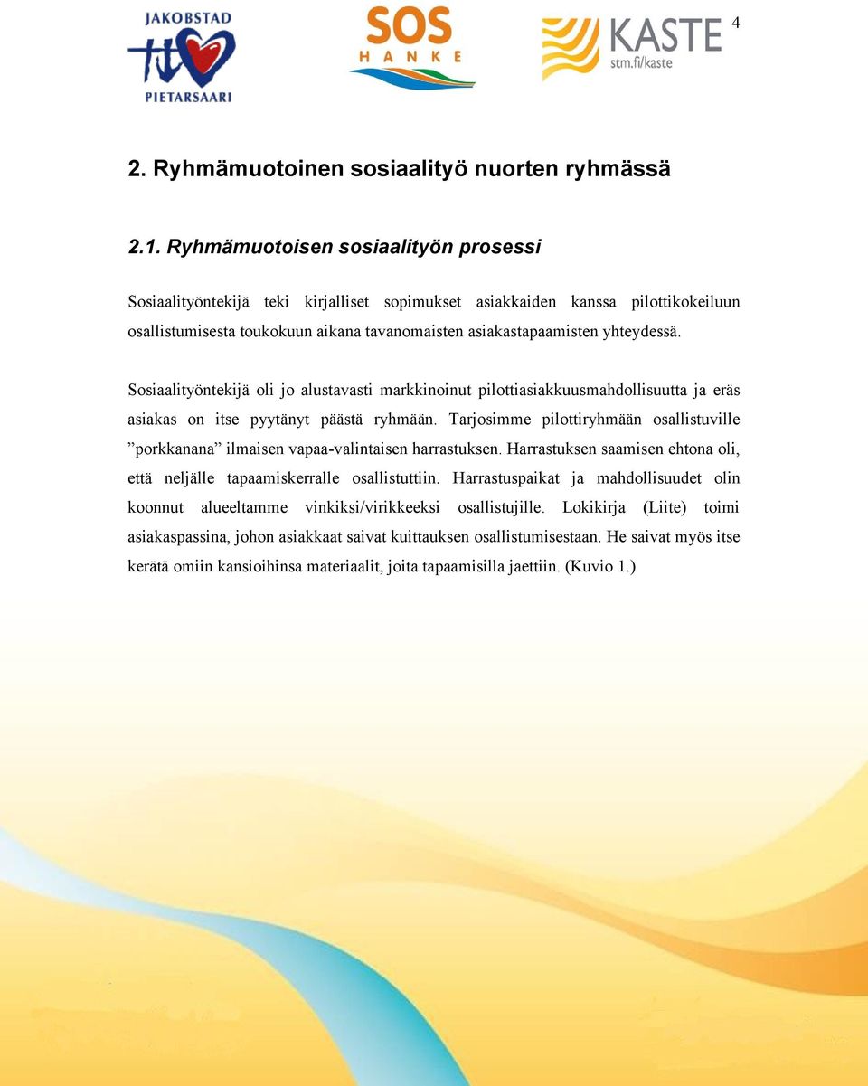 Sosiaalityöntekijä oli jo alustavasti markkinoinut pilottiasiakkuusmahdollisuutta ja eräs asiakas on itse pyytänyt päästä ryhmään.