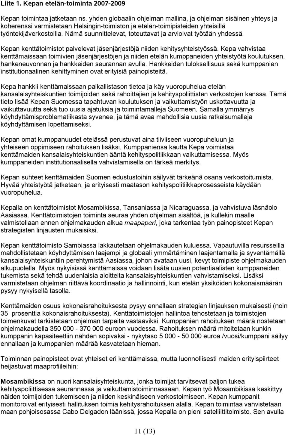 Nämä suunnittelevat, toteuttavat ja arvioivat työtään yhdessä. Kepan kenttätoimistot palvelevat jäsenjärjestöjä niiden kehitysyhteistyössä.