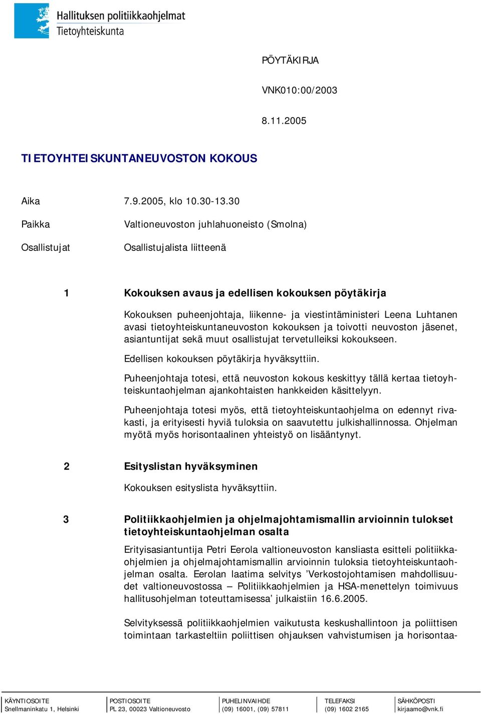 Leena Luhtanen avasi tietoyhteiskuntaneuvoston kokouksen ja toivotti neuvoston jäsenet, asiantuntijat sekä muut osallistujat tervetulleiksi kokoukseen. Edellisen kokouksen pöytäkirja hyväksyttiin.