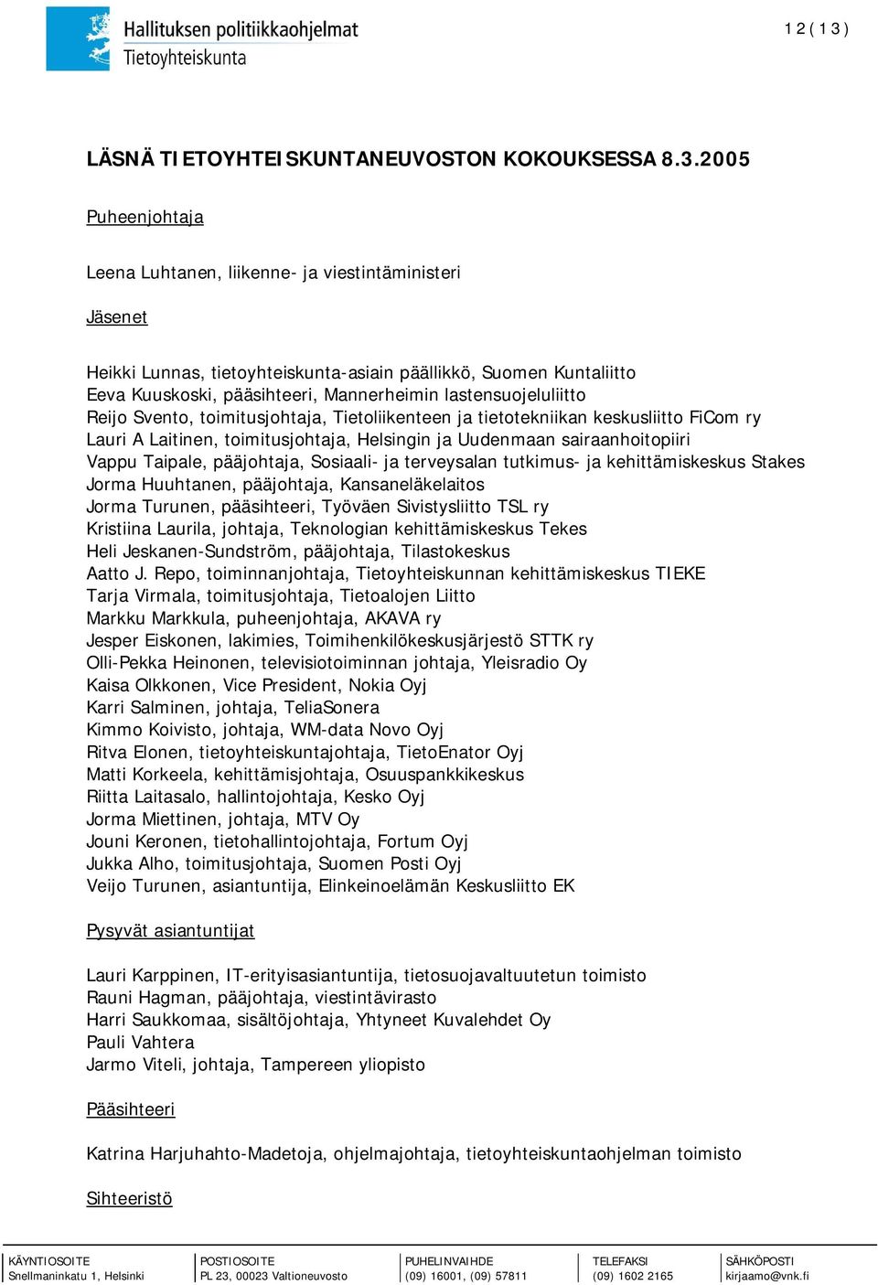 2005 Puheenjohtaja Leena Luhtanen, liikenne- ja viestintäministeri Jäsenet Heikki Lunnas, tietoyhteiskunta-asiain päällikkö, Suomen Kuntaliitto Eeva Kuuskoski, pääsihteeri, Mannerheimin