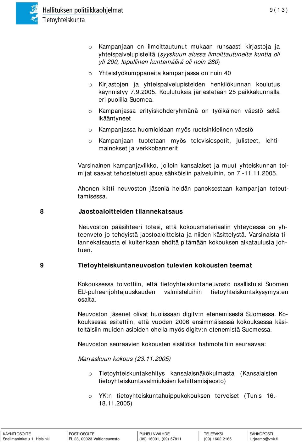 o Kampanjassa erityiskohderyhmänä on työikäinen väestö sekä ikääntyneet o Kampanjassa huomioidaan myös ruotsinkielinen väestö o Kampanjaan tuotetaan myös televisiospotit, julisteet, lehtimainokset ja