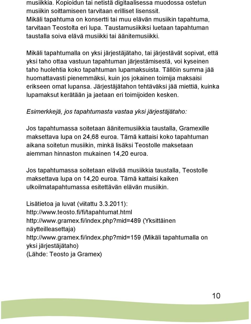 Mikäli tapahtumalla on yksi järjestäjätaho, tai järjestävät sopivat, että yksi taho ottaa vastuun tapahtuman järjestämisestä, voi kyseinen taho huolehtia koko tapahtuman lupamaksuista.