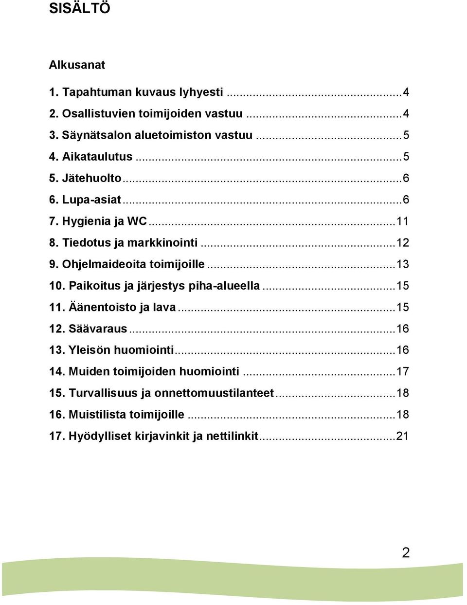 .. 13 10. Paikoitus ja järjestys piha-alueella... 15 11. Äänentoisto ja lava... 15 12. Säävaraus... 16 13. Yleisön huomiointi... 16 14.