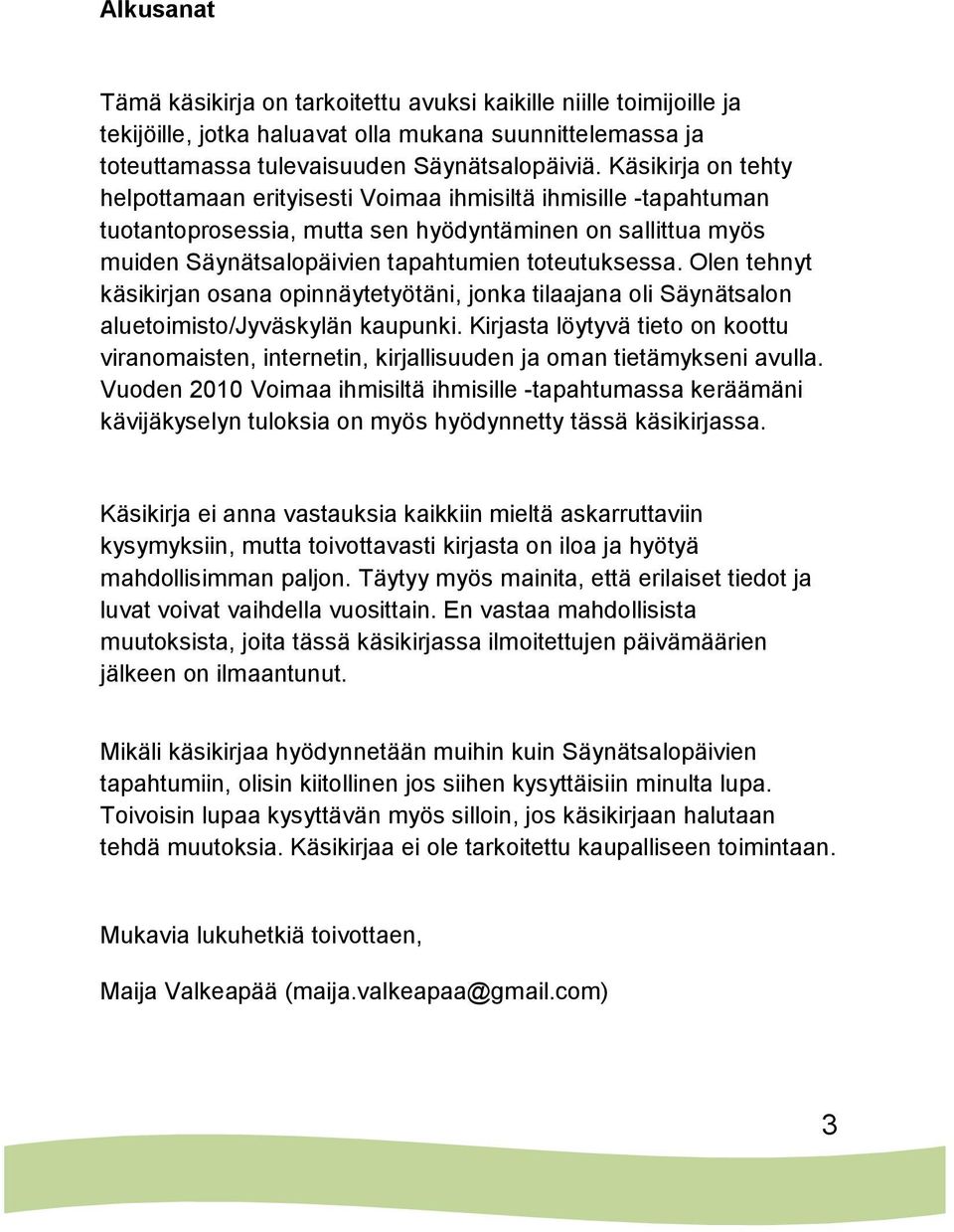 Olen tehnyt käsikirjan osana opinnäytetyötäni, jonka tilaajana oli Säynätsalon aluetoimisto/jyväskylän kaupunki.