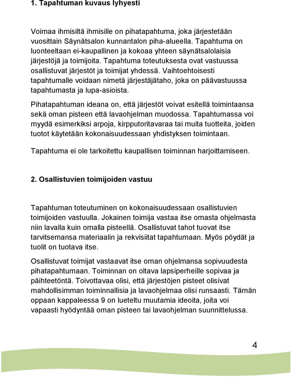 Vaihtoehtoisesti tapahtumalle voidaan nimetä järjestäjätaho, joka on päävastuussa tapahtumasta ja lupa-asioista.