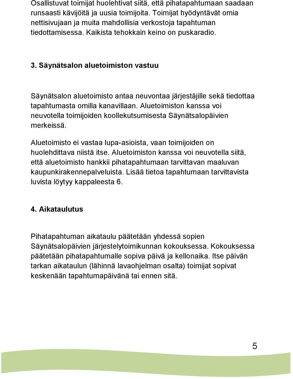 Säynätsalon aluetoimiston vastuu Säynätsalon aluetoimisto antaa neuvontaa järjestäjille sekä tiedottaa tapahtumasta omilla kanavillaan.