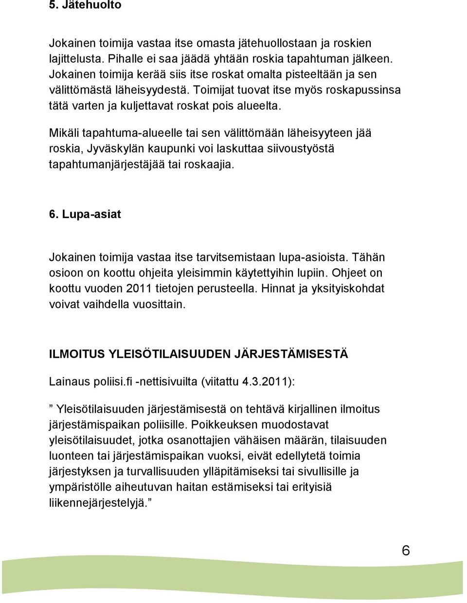 Mikäli tapahtuma-alueelle tai sen välittömään läheisyyteen jää roskia, Jyväskylän kaupunki voi laskuttaa siivoustyöstä tapahtumanjärjestäjää tai roskaajia. 6.