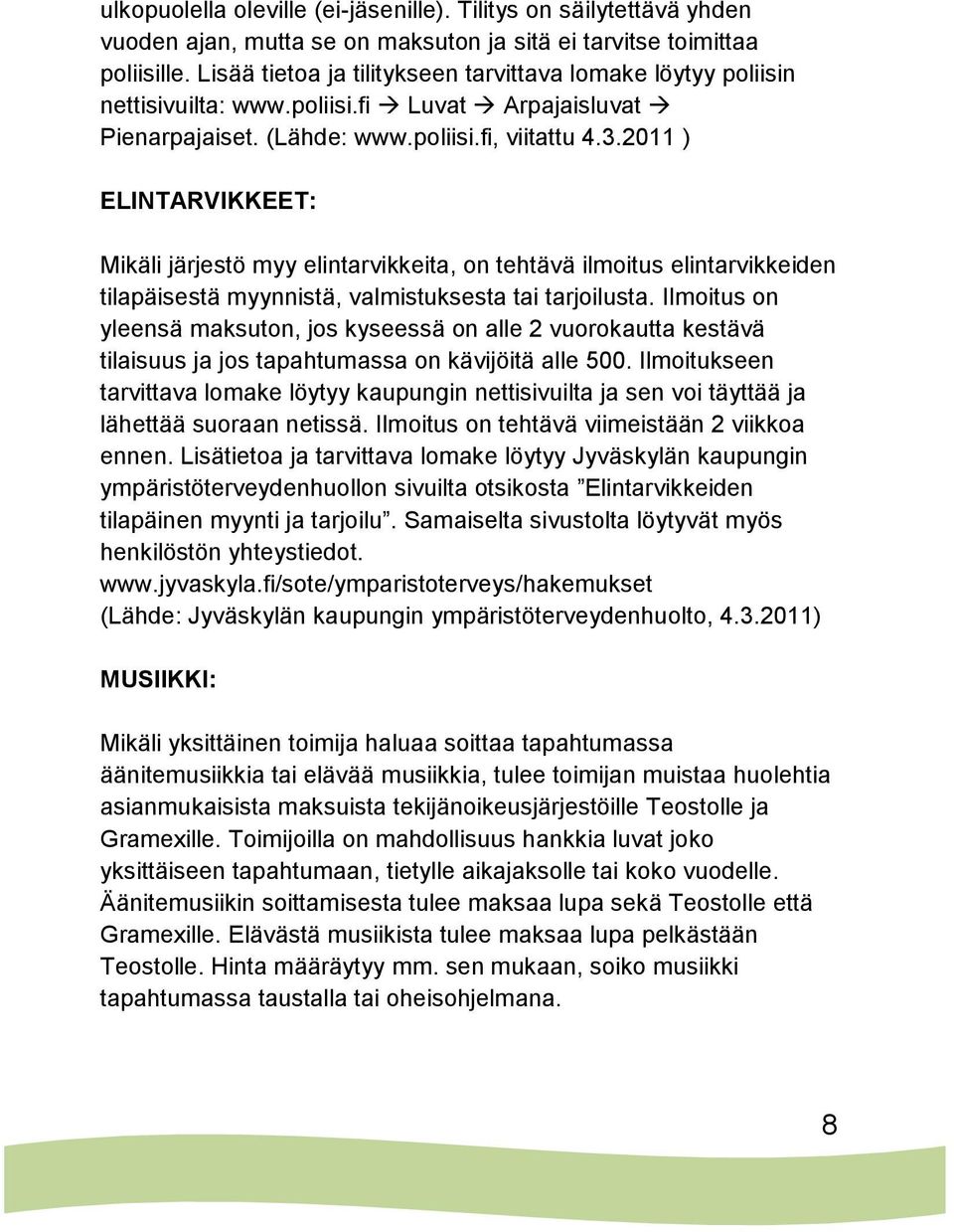 2011 ) ELINTARVIKKEET: Mikäli järjestö myy elintarvikkeita, on tehtävä ilmoitus elintarvikkeiden tilapäisestä myynnistä, valmistuksesta tai tarjoilusta.