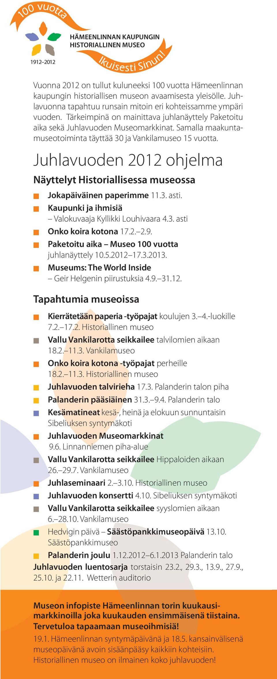 Samalla maakuntamuseotoiminta täyttää 30 ja Vankilamuseo 15 vuotta. Juhlavuoden 2012 ohjelma Näyttelyt Historiallisessa museossa Jokapäiväinen paperimme 11.3. asti.