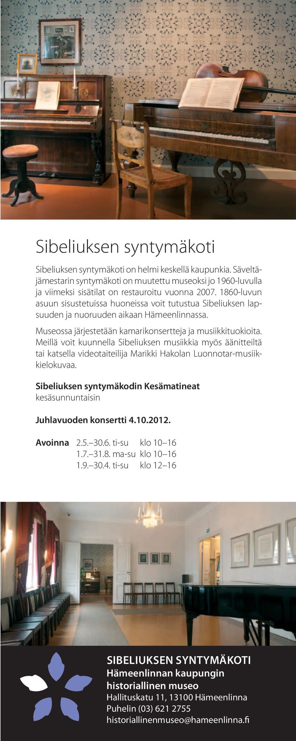 1860-luvun asuun sisustetuissa huoneissa voit tutustua Sibeliuksen lapsuuden ja nuoruuden aikaan Hämeenlinnassa. Museossa järjestetään kamarikonsertteja ja musiikkituokioita.