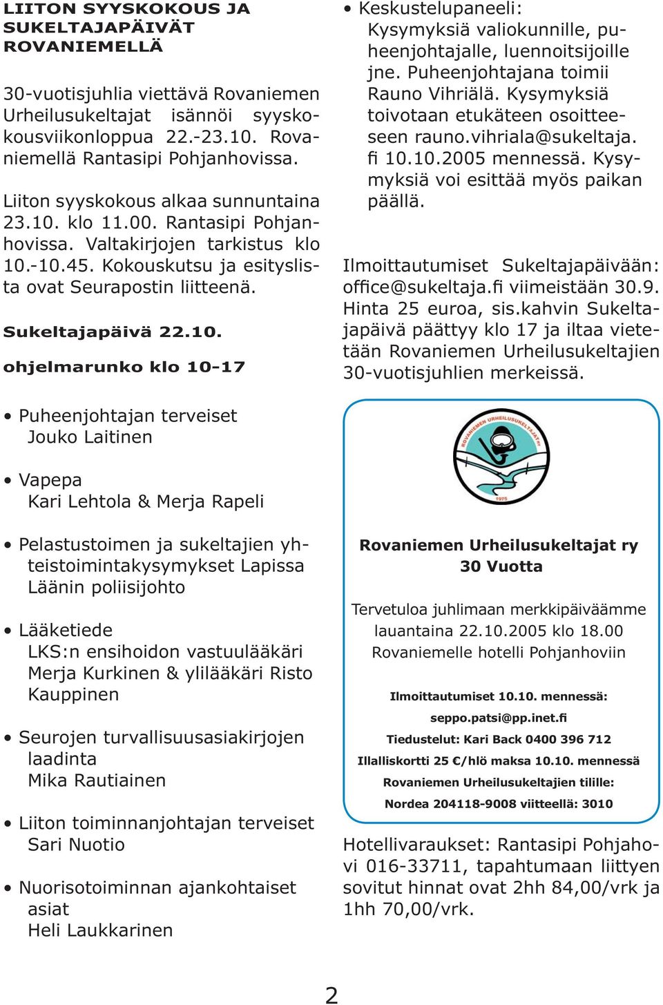 Puheenjohtajana toimii Rauno Vihriälä. Kysymyksiä toivotaan etukäteen osoitteeseen rauno.vihriala@sukeltaja. fi 10.10.2005 mennessä. Kysymyksiä voi esittää myös paikan päällä.