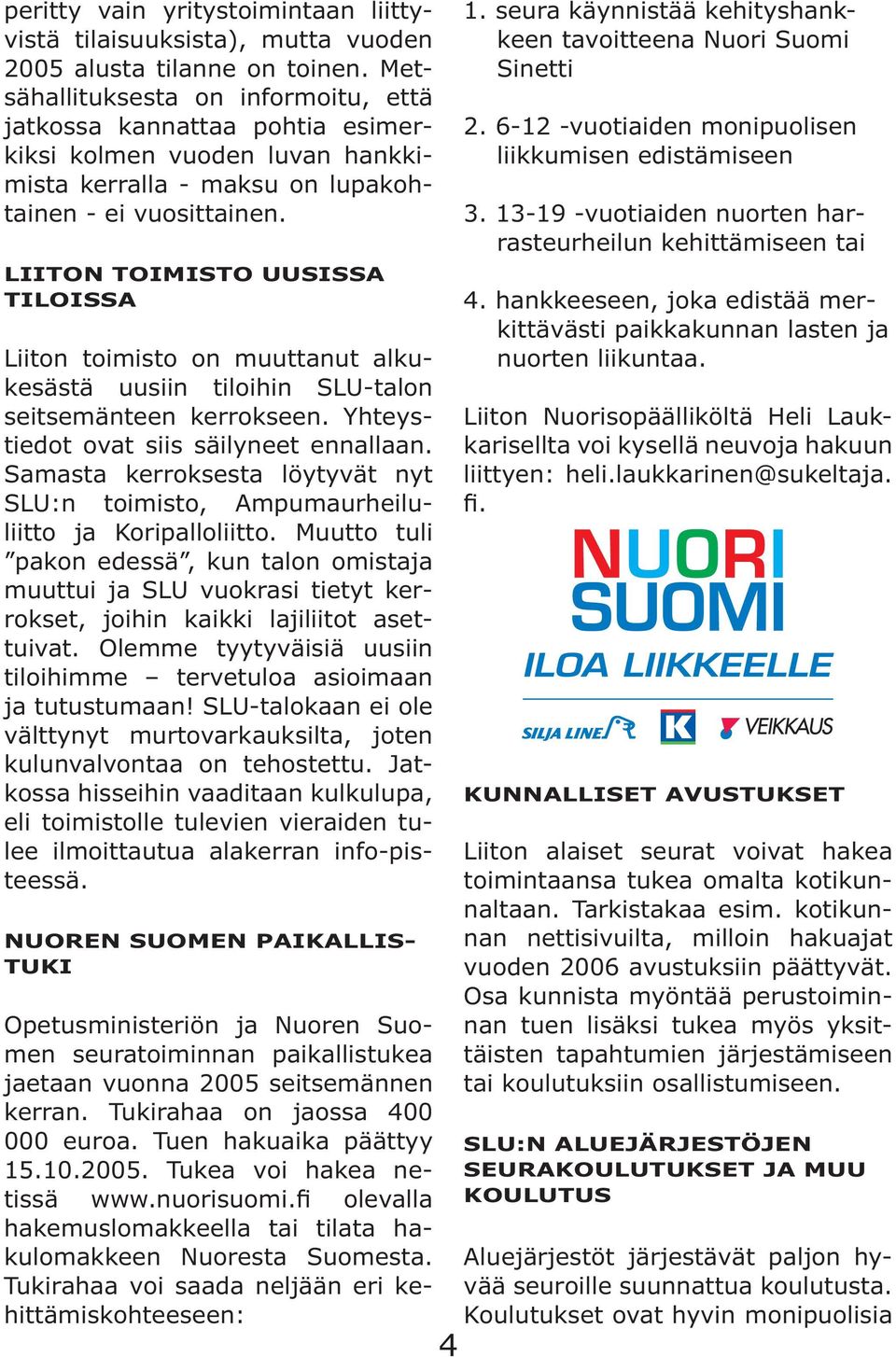 LIITON TOIMISTO UUSISSA TILOISSA Liiton toimisto on muuttanut alkukesästä uusiin tiloihin SLU-talon seitsemänteen kerrokseen. Yhteystiedot ovat siis säilyneet ennallaan.