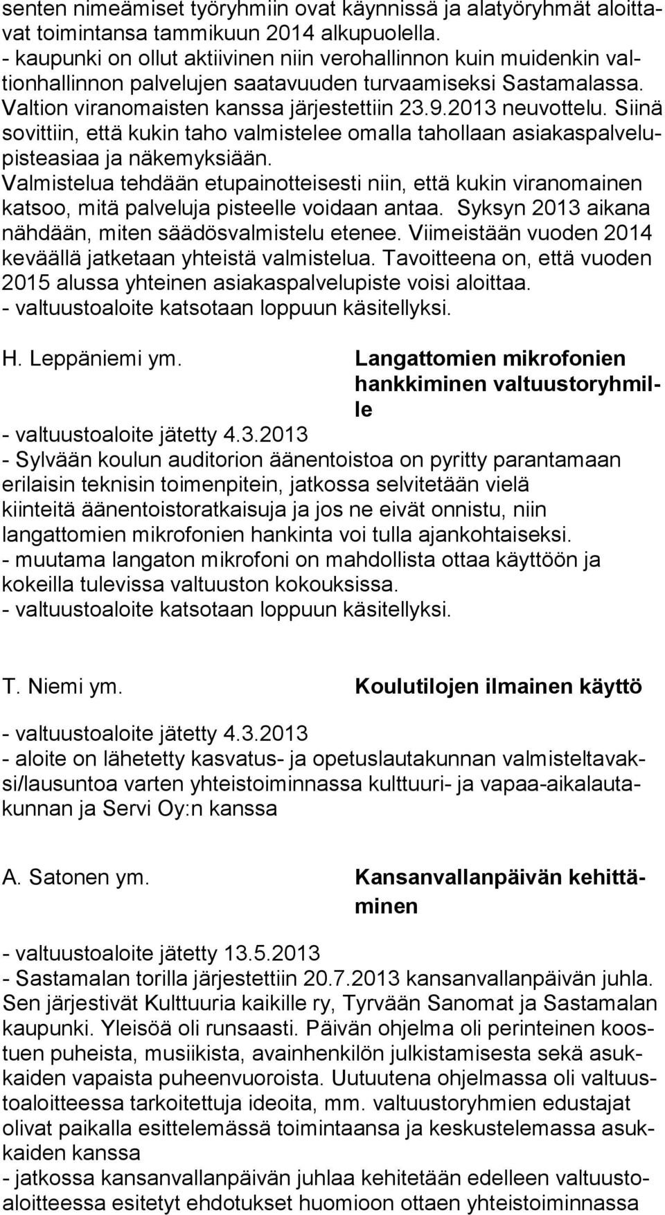 2013 neuvottelu. Sii nä sovittiin, että kukin taho valmistelee omalla tahollaan asia kas pal ve lupis te asiaa ja näkemyksiään.