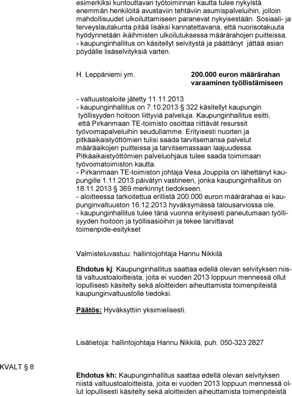 - kaupunginhallitus on käsitellyt selvitystä ja päättänyt jättää asian pöydälle lisäselvityksiä varten. H. Leppäniemi ym. 200.