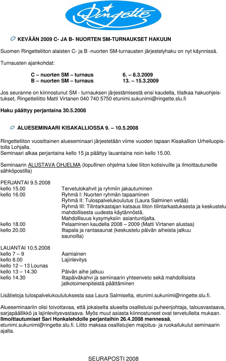 sukunimi@ringette.slu.fi Haku päättyy perjantaina 30.5.2008 ALUESEMINAARI KISAKALLIOSSA 9. 10.5.2008 Ringetteliiton vuosittainen alueseminaari järjestetään viime vuoden tapaan Kisakallion Urheiluopistolla Lohjalla.