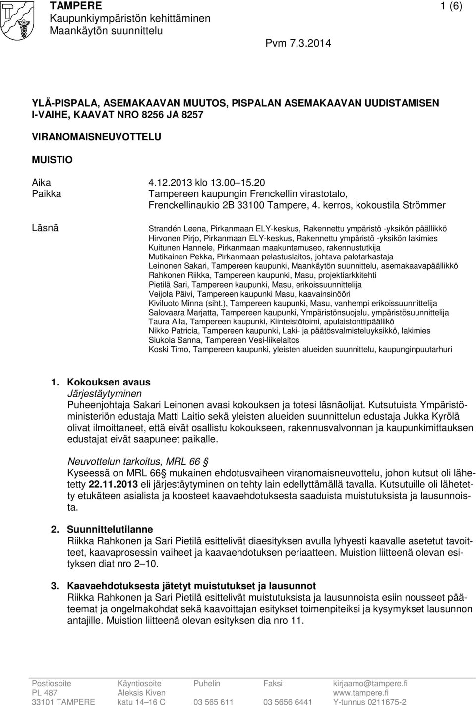 kerros, kokoustila Strömmer Läsnä Strandén Leena, Pirkanmaan ELY-keskus, Rakennettu ympäristö -yksikön päällikkö Hirvonen Pirjo, Pirkanmaan ELY-keskus, Rakennettu ympäristö -yksikön lakimies Kuitunen