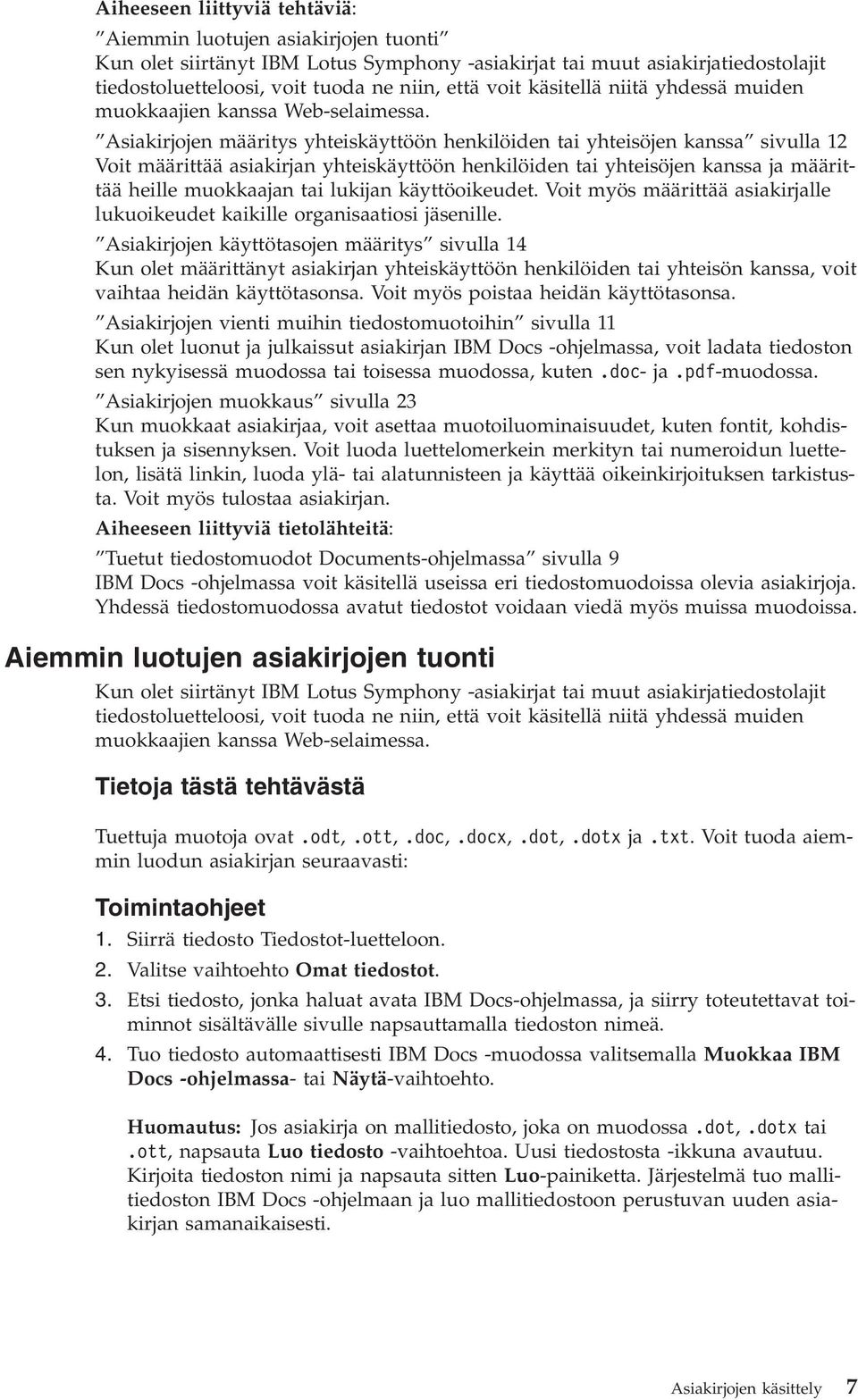 Asiakirjojen määritys yhteiskäyttöön henkilöiden tai yhteisöjen kanssa sivulla 12 Voit määrittää asiakirjan yhteiskäyttöön henkilöiden tai yhteisöjen kanssa ja määrittää heille muokkaajan tai lukijan