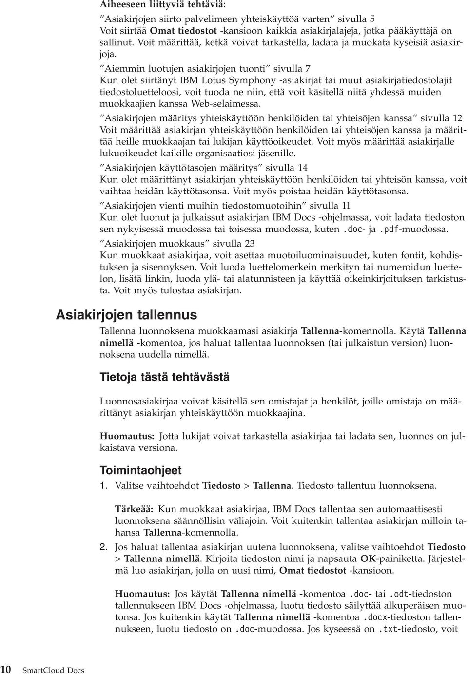 Aiemmin luotujen asiakirjojen tuonti sivulla 7 Kun olet siirtänyt IBM Lotus Symphony -asiakirjat tai muut asiakirjatiedostolajit tiedostoluetteloosi, voit tuoda ne niin, että voit käsitellä niitä