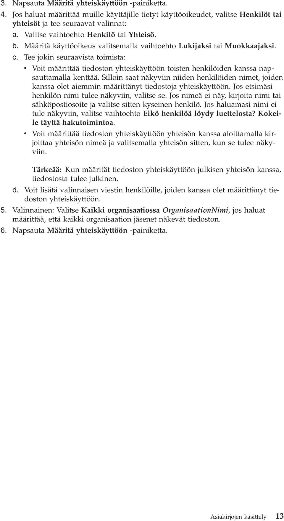 Tee jokin seuraavista toimista: v Voit määrittää tiedoston yhteiskäyttöön toisten henkilöiden kanssa napsauttamalla kenttää.