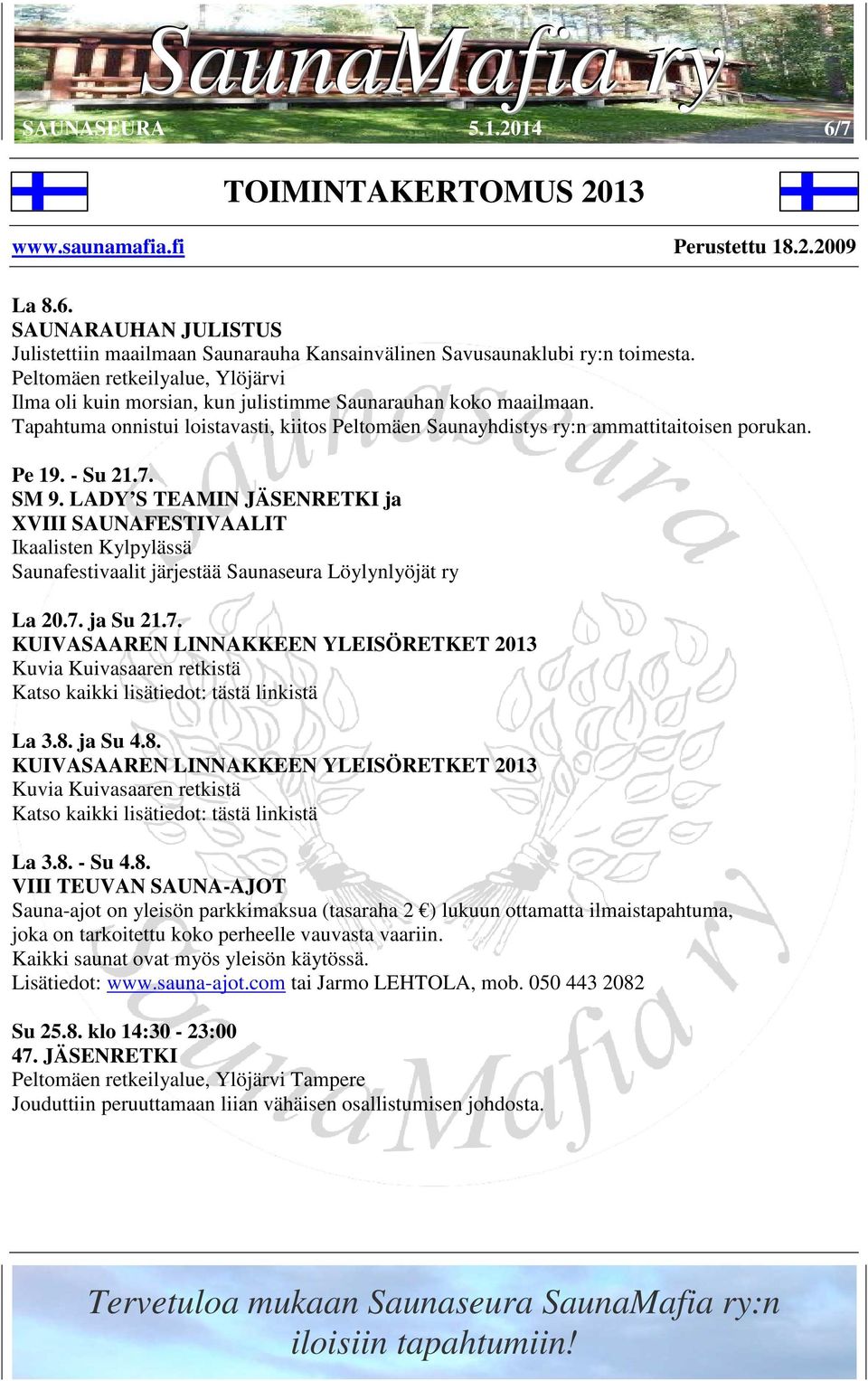 - Su 21.7. SM 9. LADY S TEAMIN JÄSENRETKI ja XVIII SAUNAFESTIVAALIT Ikaalisten Kylpylässä Saunafestivaalit järjestää Saunaseura Löylynlyöjät ry La 20.7. ja Su 21.7. KUIVASAAREN LINNAKKEEN YLEISÖRETKET 2013 Kuvia Kuivasaaren retkistä Katso kaikki lisätiedot: tästä linkistä La 3.