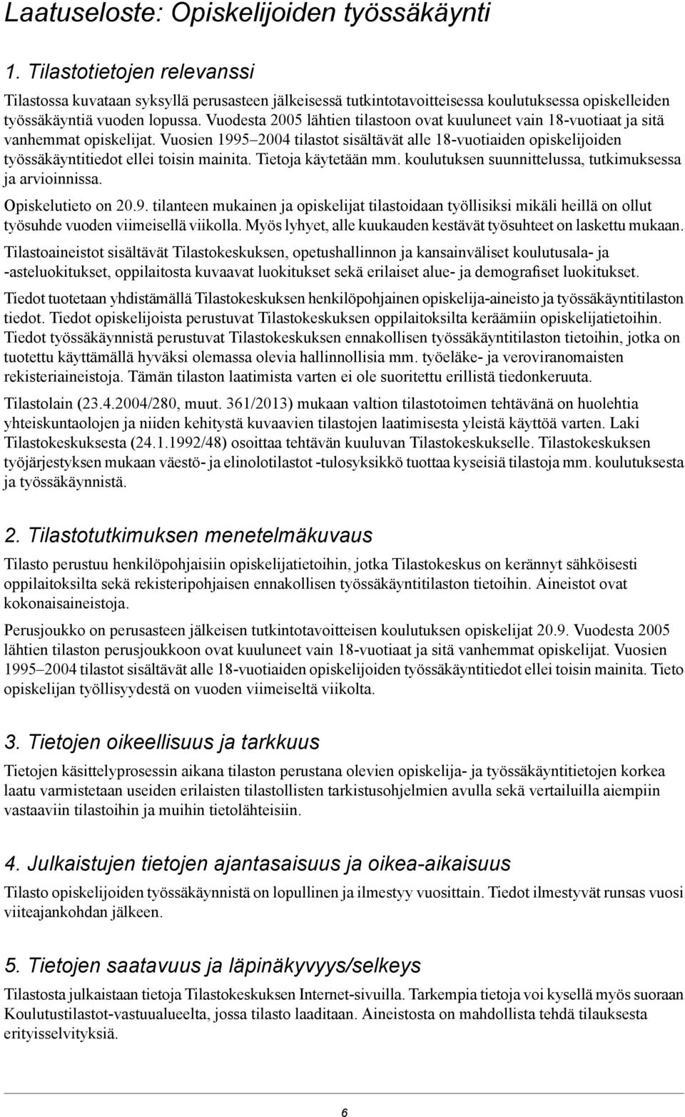 Vuodesta 2005 lähtien tilastoon ovat kuuluneet vain 18vuotiaat ja sitä vanhemmat opiskelijat.