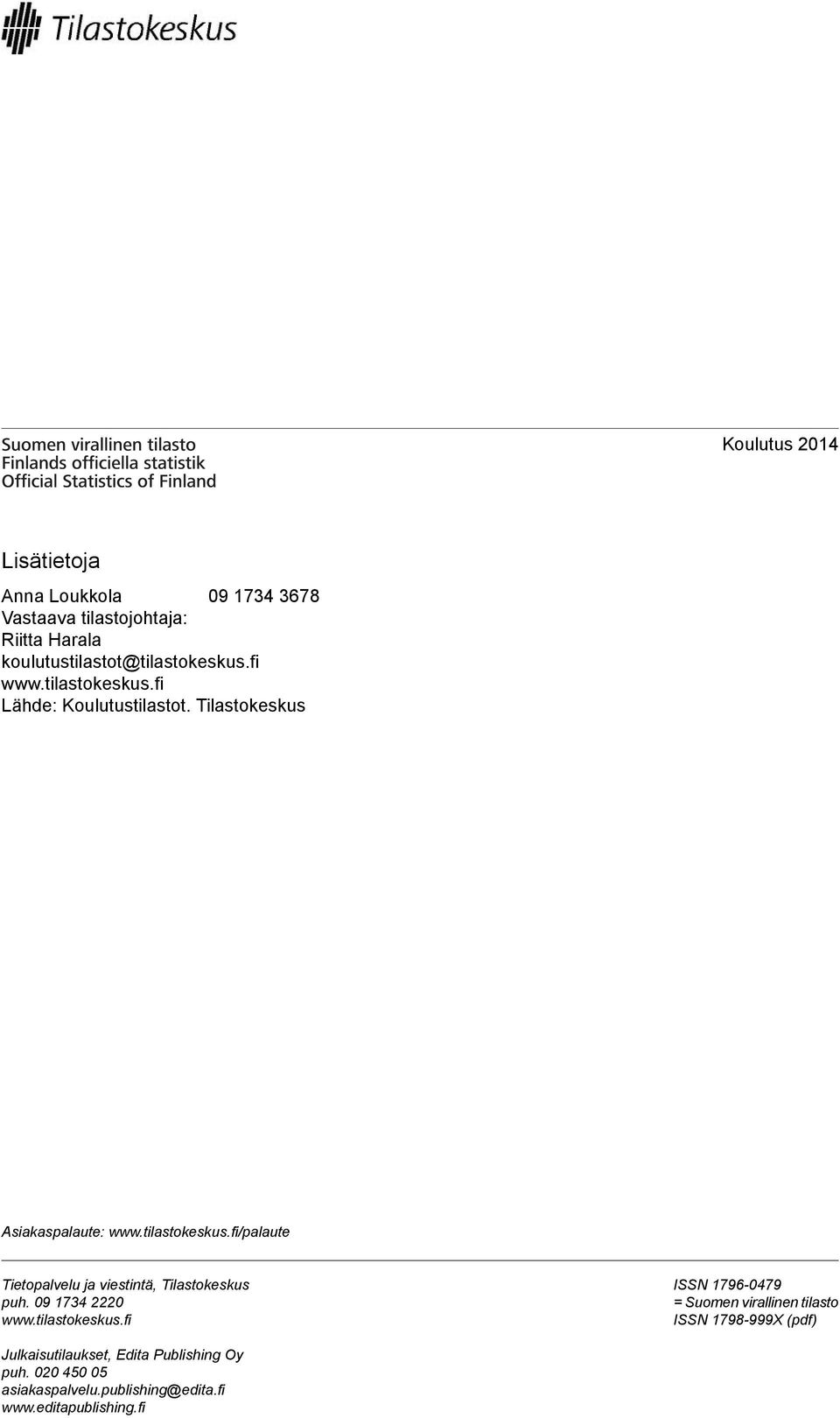 tilastokeskus.fi/palaute Tietopalvelu ja viestintä, Tilastokeskus puh. 09 1734 2220 www.tilastokeskus.fi ISSN 17960479 = Suomen virallinen tilasto ISSN 1798999X (pdf) Julkaisutilaukset, Edita Publishing Oy puh.