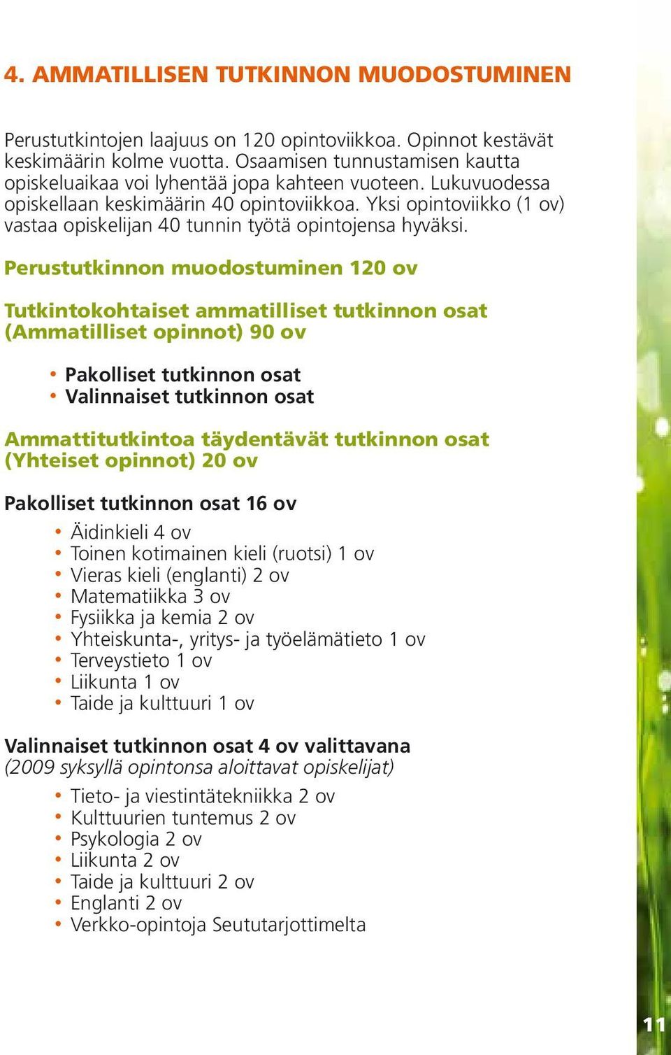 Yksi opintoviikko (1 ov) vastaa opiskelijan 40 tunnin työtä opintojensa hyväksi.