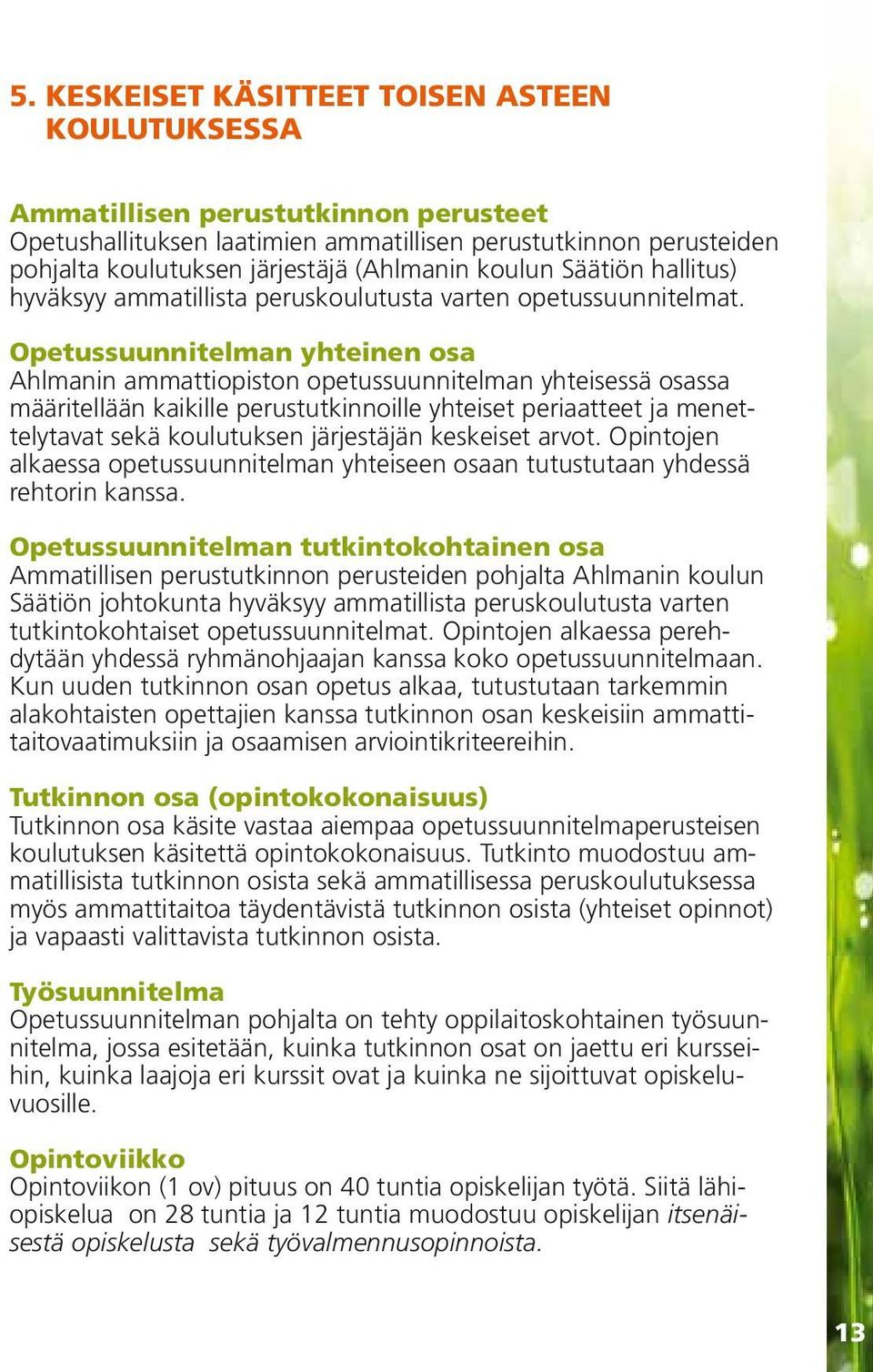 Opetussuunnitelman yhteinen osa Ahlmanin ammattiopiston opetussuunnitelman yhteisessä osassa määritellään kaikille perustutkinnoille yhteiset periaatteet ja menettelytavat sekä koulutuksen