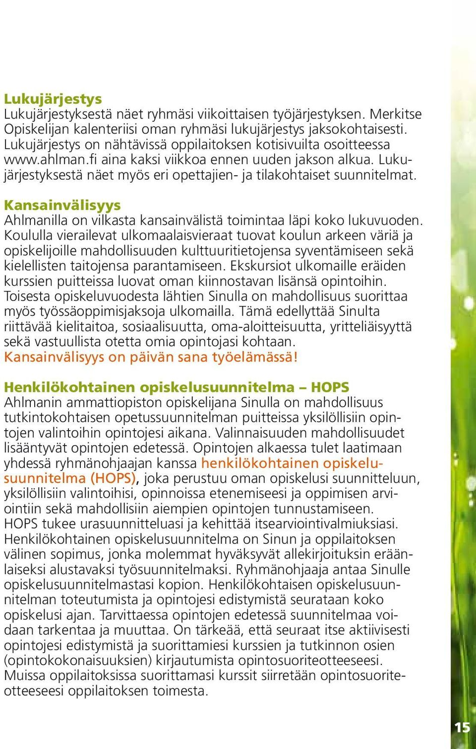 Lukujärjestyksestä näet myös eri opettajien- ja tilakohtaiset suunnitelmat. Kansainvälisyys Ahlmanilla on vilkasta kansainvälistä toimintaa läpi koko lukuvuoden.