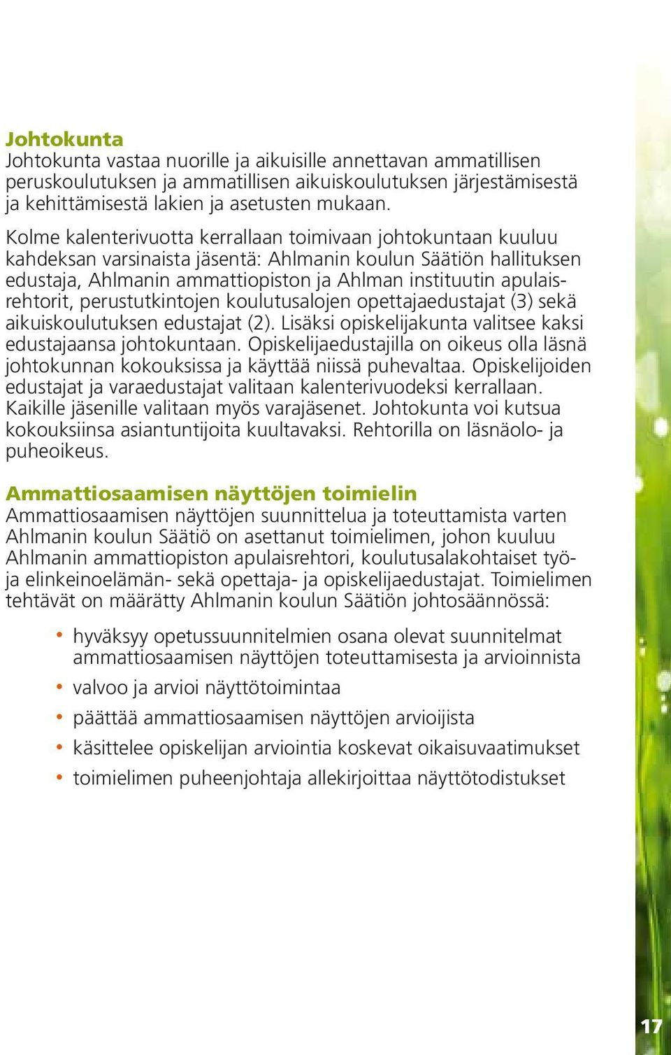 apulaisrehtorit, perustutkintojen koulutusalojen opettajaedustajat (3) sekä aikuiskoulutuksen edustajat (2). Lisäksi opiskelijakunta valitsee kaksi edustajaansa johtokuntaan.