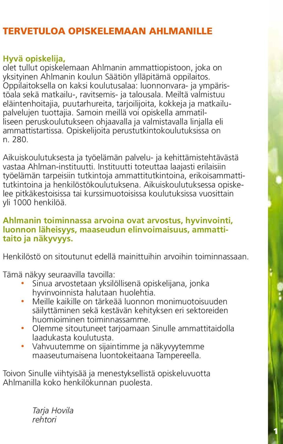 Meiltä valmistuu eläintenhoitajia, puutarhureita, tarjoilijoita, kokkeja ja matkailupalvelujen tuottajia.