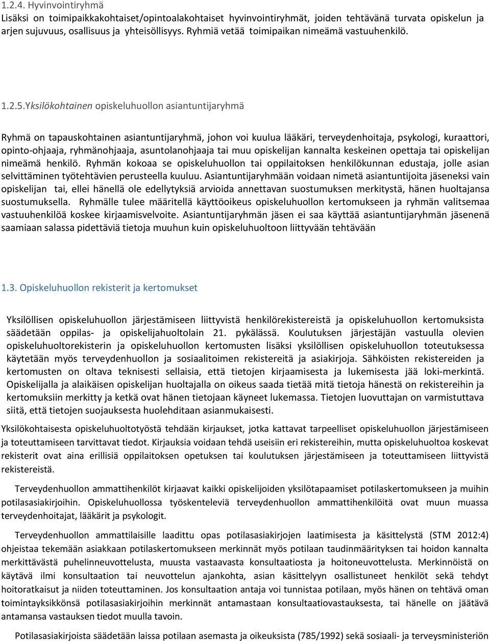 Yksilökohtainen opiskeluhuollon asiantuntijaryhmä Ryhmä on tapauskohtainen asiantuntijaryhmä, johon voi kuulua lääkäri, terveydenhoitaja, psykologi, kuraattori, opinto ohjaaja, ryhmänohjaaja,