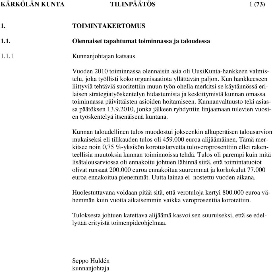 hoitamiseen. Kunnanvaltuusto teki asiassa päätöksen 13.9.2010, jonka jälkeen ryhdyttiin linjaamaan tulevien vuosien työskentelyä itsenäisenä kuntana.