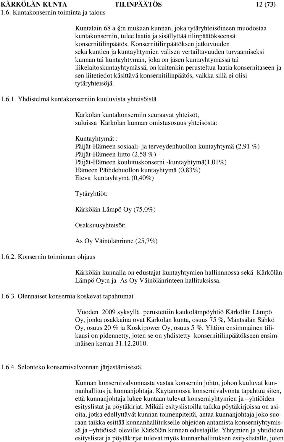 Konsernitilinpäätöksen jatkuvuuden sekä kuntien ja kuntayhtymien välisen vertailtavuuden turvaamiseksi kunnan tai kuntayhtymän, joka on jäsen kuntayhtymässä tai liikelaitoskuntayhtymässä, on