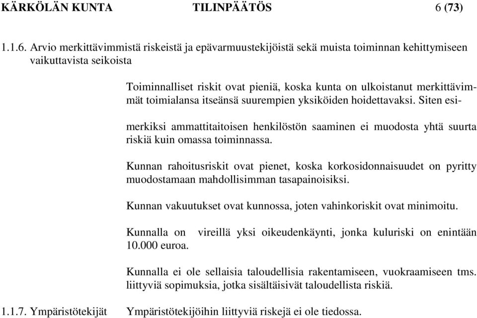 Arvio merkittävimmistä riskeistä ja epävarmuustekijöistä sekä muista toiminnan kehittymiseen vaikuttavista seikoista Toiminnalliset riskit ovat pieniä, koska kunta on ulkoistanut merkittävimmät