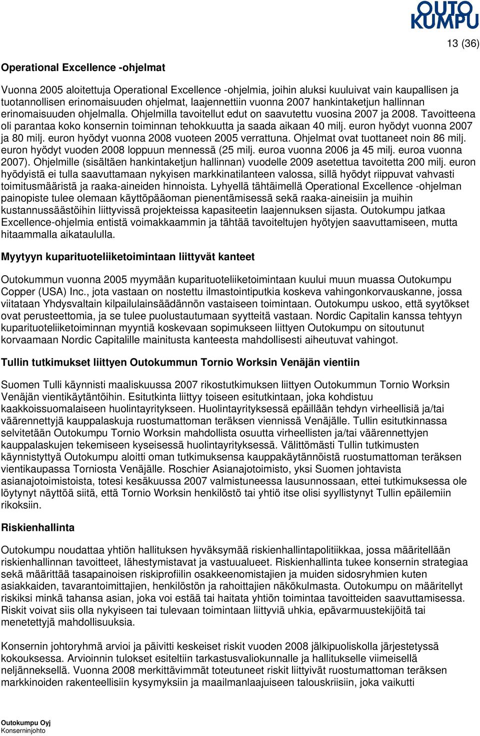 Tavoitteena oli parantaa koko konsernin toiminnan tehokkuutta ja saada aikaan 40 milj. euron hyödyt vuonna 2007 ja 80 milj. euron hyödyt vuonna 2008 vuoteen 2005 verrattuna.