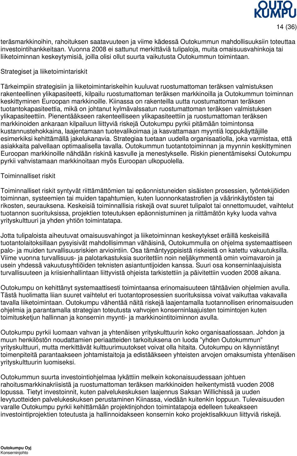 Strategiset ja liiketoimintariskit Tärkeimpiin strategisiin ja liiketoimintariskeihin kuuluvat ruostumattoman teräksen valmistuksen rakenteellinen ylikapasiteetti, kilpailu ruostumattoman teräksen