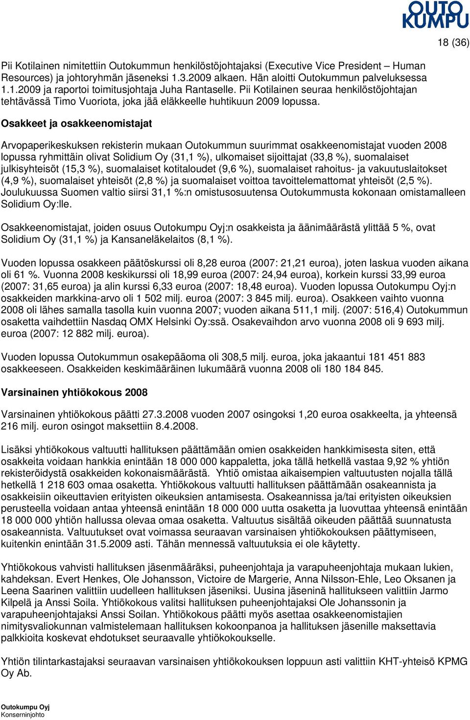 Osakkeet ja osakkeenomistajat Arvopaperikeskuksen rekisterin mukaan Outokummun suurimmat osakkeenomistajat vuoden 2008 lopussa ryhmittäin olivat Solidium Oy (31,1 %), ulkomaiset sijoittajat (33,8 %),