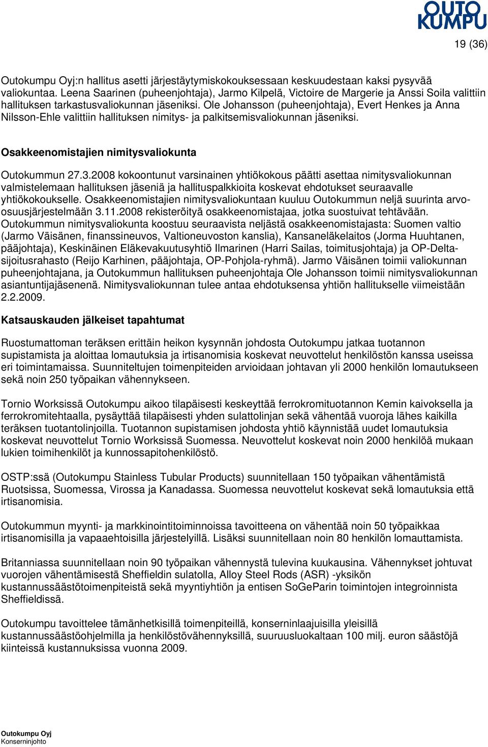 Ole Johansson (puheenjohtaja), Evert Henkes ja Anna Nilsson-Ehle valittiin hallituksen nimitys- ja palkitsemisvaliokunnan jäseniksi. Osakkeenomistajien nimitysvaliokunta Outokummun 27.3.