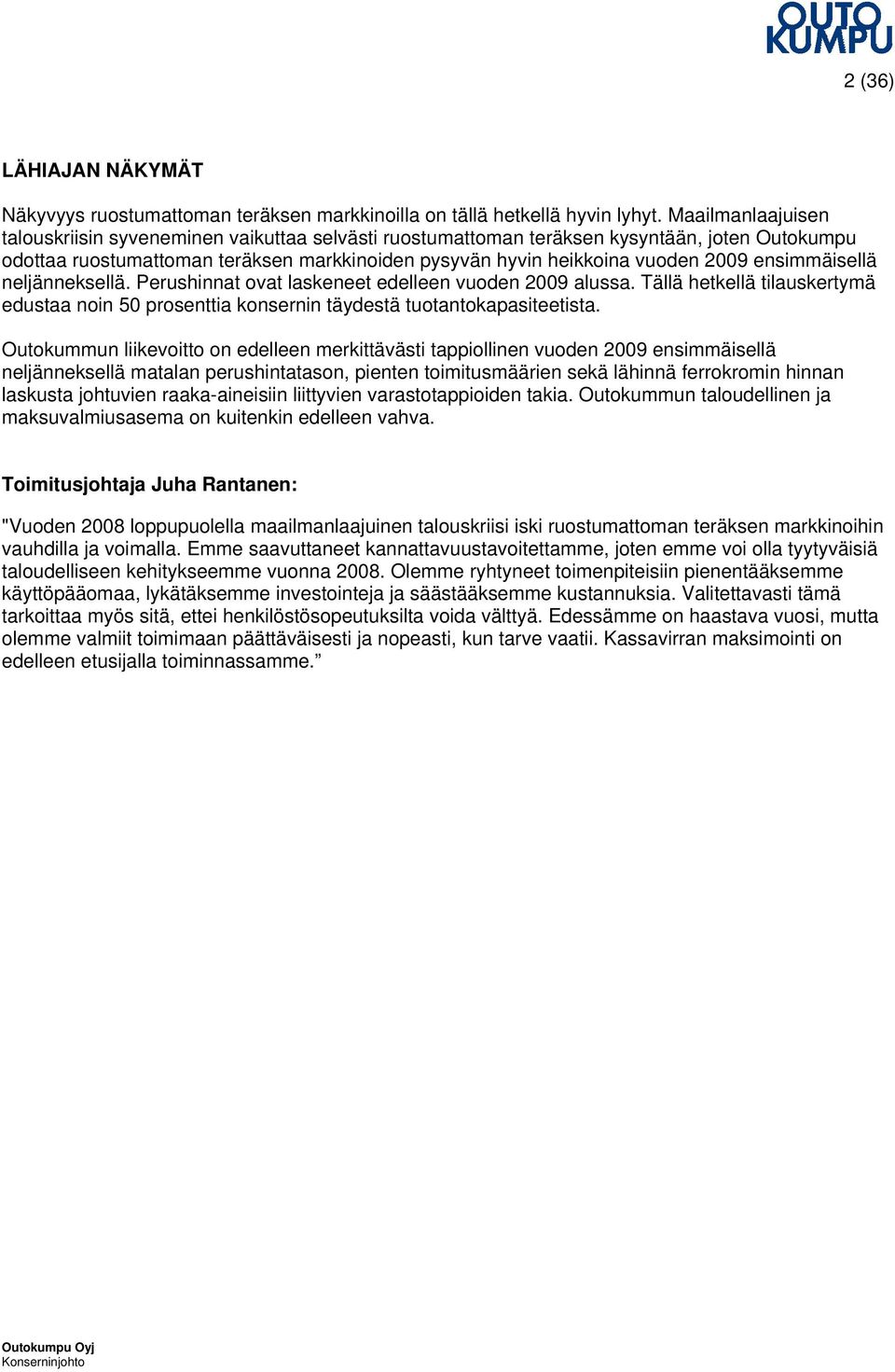 ensimmäisellä neljänneksellä. Perushinnat ovat laskeneet edelleen vuoden 2009 alussa. Tällä hetkellä tilauskertymä edustaa noin 50 prosenttia konsernin täydestä tuotantokapasiteetista.