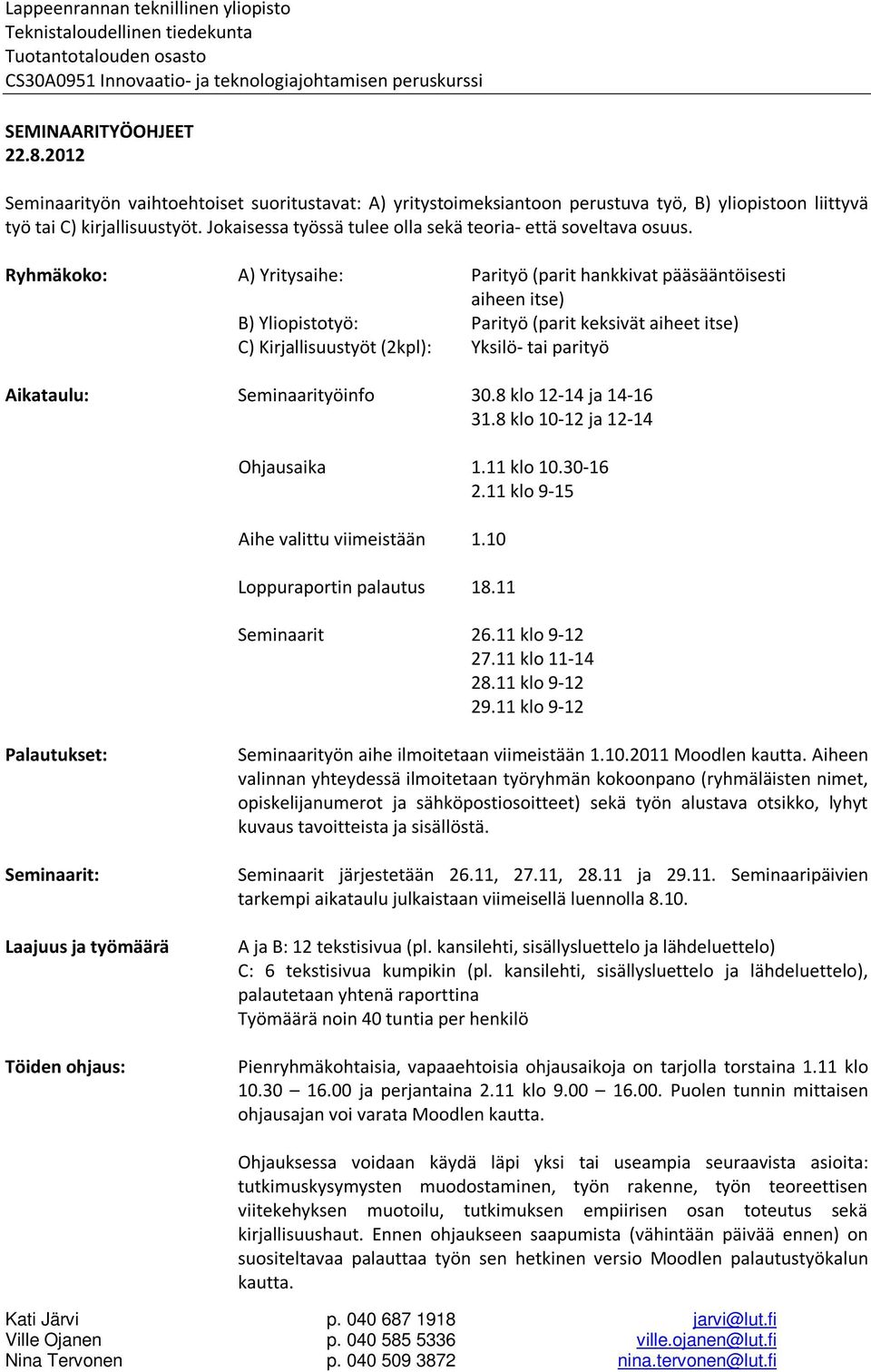 Ryhmäkoko: A) Yritysaihe: Parityö (parit hankkivat pääsääntöisesti aiheen itse) B) Yliopistotyö: Parityö (parit keksivät aiheet itse) C) Kirjallisuustyöt (2kpl): Yksilö- tai parityö Aikataulu: