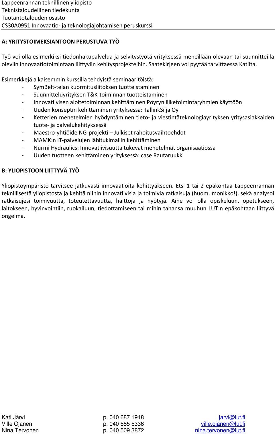 Esimerkkejä aikaisemmin kurssilla tehdyistä seminaaritöistä: - SymBelt-telan kuormitusliitoksen tuotteistaminen - Suunnitteluyrityksen T&K-toiminnan tuotteistaminen - Innovatiivisen aloitetoiminnan